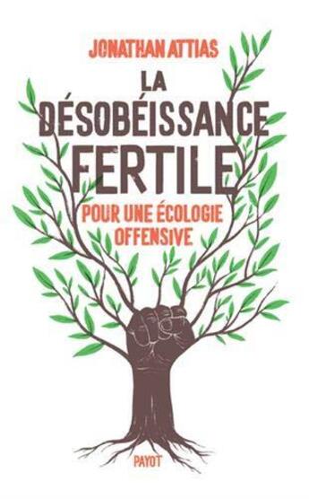 Couverture du livre « La désobéissance fertile ; pour une écologie offensive » de Jonathan Attias aux éditions Payot