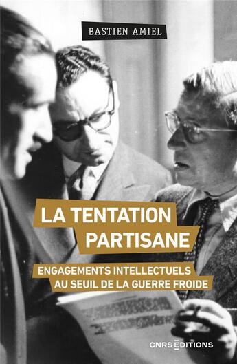 Couverture du livre « La tentation partisane : engagements intellectuels au seuil de la guerre froide » de Bastien Amiel aux éditions Cnrs