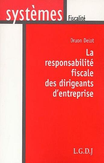 Couverture du livre « La responsabilité fiscale des dirigeants d'entreprise » de Druon Delot aux éditions Lgdj