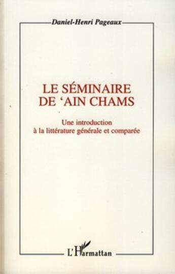 Couverture du livre « Séminaire de 'Ain Chams ; une introduction à la littérature générale et comparée » de Daniel-Henri Pageaux aux éditions L'harmattan