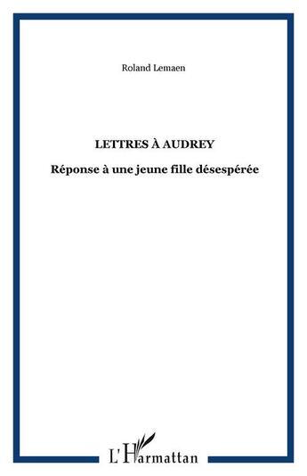 Couverture du livre « Lettres a audrey - reponse a une jeune fille desesperee » de Roland Lemaen aux éditions Editions L'harmattan