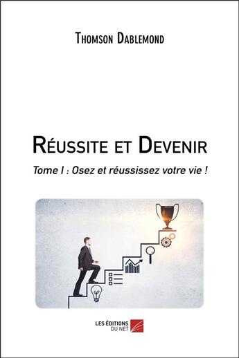 Couverture du livre « Réussite et devenir t.1 ; osez et réussissez votre vie ! » de Thomson Dablemond aux éditions Editions Du Net