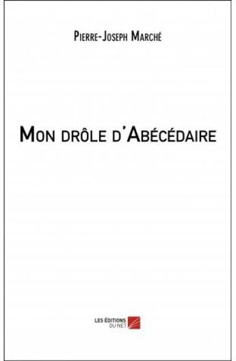 Couverture du livre « Mon drôle d'abécédaire » de Pierre-Joseph Marche aux éditions Editions Du Net