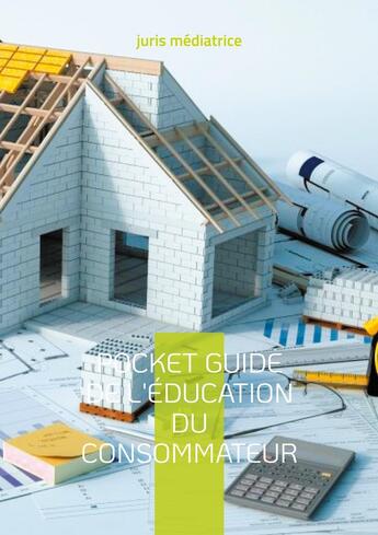 Couverture du livre « Pocket guide de l'éducation du consommateur : Tome 3 le droit de la construction » de Juris Médiatrice aux éditions Books On Demand