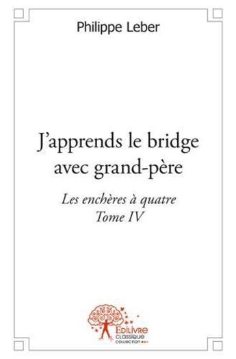 Couverture du livre « J'apprends le bridge avec grandpere - t04 - j'apprends le bridge avec grandpere - les encheres a qua » de Leber Philippe aux éditions Edilivre