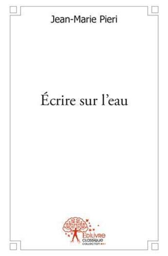 Couverture du livre « Ecrire sur l eau - voler au-dessus des flots » de Jean-Marie Pieri aux éditions Edilivre