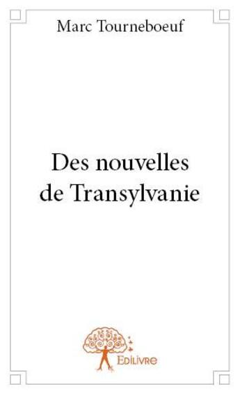 Couverture du livre « Des nouvelles de transylvanie » de Marc Tourneboeuf aux éditions Edilivre