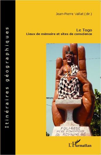 Couverture du livre « Le Togo ; lieux de mémoire et sites de conscience » de Jean-Pierre Vallat aux éditions L'harmattan