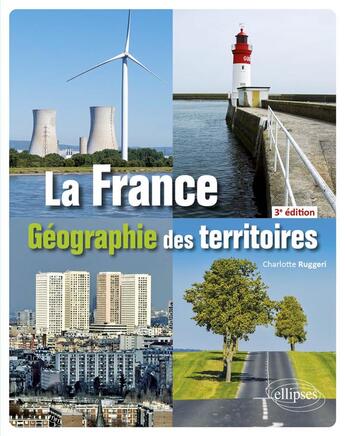 Couverture du livre « La France : Géographie des territoires (3e édition) » de Charlotte Ruggeri aux éditions Ellipses