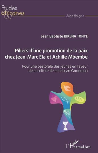 Couverture du livre « Piliers d'une promotion de la paix chez Jean-Marc Ela et Achille Mbembe ; pour une pastorale des jeunes en faveur de la culture de la paix au Cameroun » de Jean Baptiste Bikena Tonye aux éditions L'harmattan