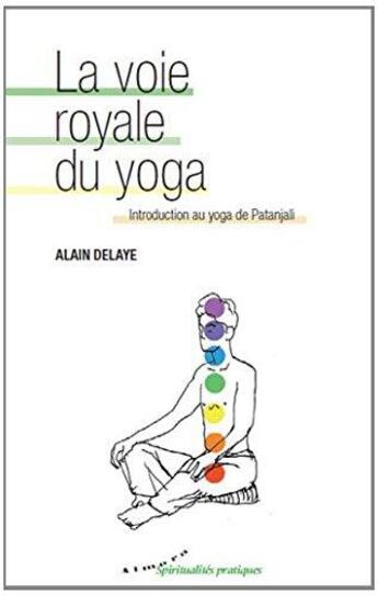 Couverture du livre « Aux sources du yoga ; Patanjali et le Raja-Yoga » de Alain Delaye aux éditions Almora