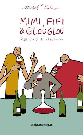 Couverture du livre « Mimi, Fifi & Glouglou Tome 1 ; petit traité de dégustation » de Michel Tolmer aux éditions Epure