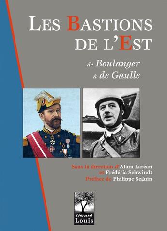 Couverture du livre « Les bastions de l'Est ; de Boulanger à de Gaulle » de Alain Larcan et Frederic Schwindt aux éditions Gerard Louis