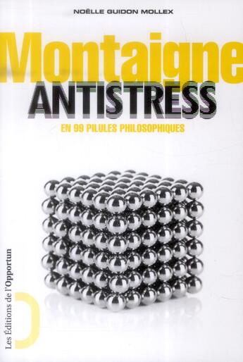 Couverture du livre « Montaigne antistress ; en 99 pilules philosophiques » de Noelle Guidon Mollex aux éditions L'opportun