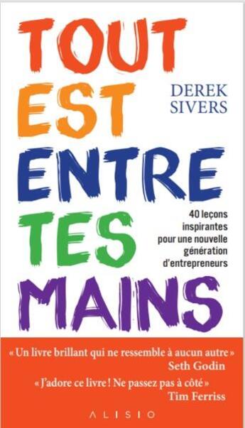 Couverture du livre « Tout est entre tes mains : comment je suis devenu le plus grand vendeur de musique indépendante... » de Derek Sivers aux éditions Alisio