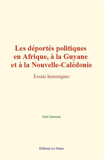 Couverture du livre « Les deportes politiques en afrique, a la guyane et a la nouvelle-caledonie - essais historiques » de Merruau Paul aux éditions Le Mono