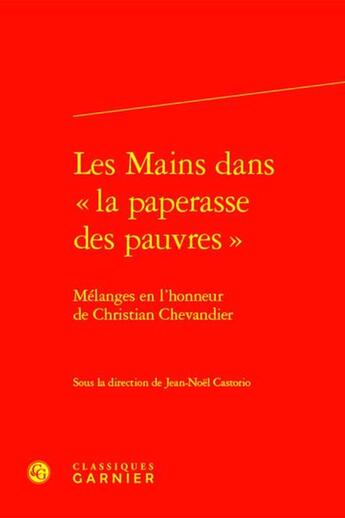 Couverture du livre « Les Mains dans « la paperasse des pauvres » : Mélanges en l'honneur de Christian Chevandier » de Jean-Noel Castorio et Collectif aux éditions Classiques Garnier