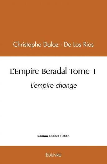 Couverture du livre « L empire beradal - t01 - l empire beradal - l empire change » de Daloz - De Los Rios aux éditions Edilivre