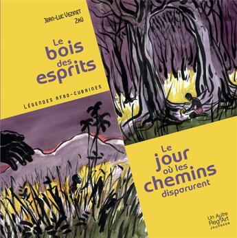 Couverture du livre « Le bois des esprits ; le jour où les chemins disparurent ; légendes afro-cubaines » de Jean-Luc Vezinet et Zau aux éditions L'autre Regard