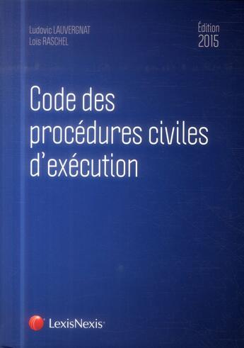 Couverture du livre « Code des procédures civiles d'exécution (édition 2015) » de Ludovic Lauvergnat et Lois Raschel aux éditions Lexisnexis