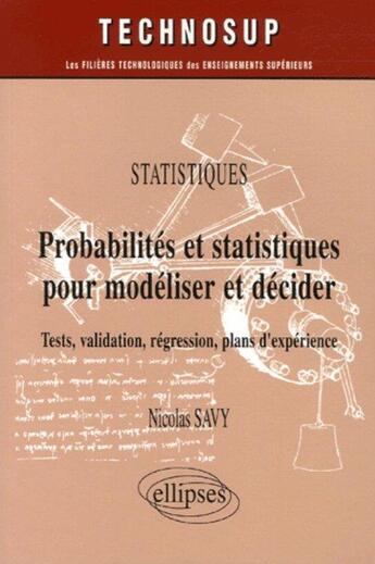 Couverture du livre « Probabilites et statistiques pour modeliser et decider, tests, validation, regression, plans d'exper » de Savy Nicolas aux éditions Ellipses