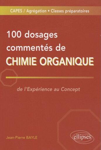 Couverture du livre « 100 dosages commentés de chimie organique » de Bayle aux éditions Ellipses