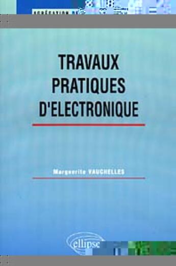 Couverture du livre « Travaux pratiques d'electronique » de Vauchelles Marguerit aux éditions Ellipses