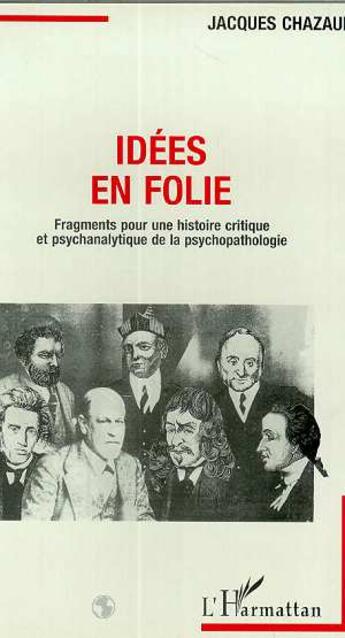 Couverture du livre « Idees en folie - fragments pour une histoire critique et psychanalytique de la psychopathologie » de Jacques Chazaud aux éditions L'harmattan