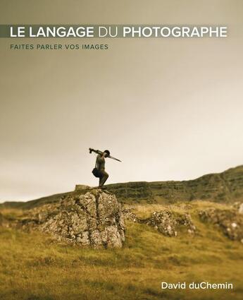 Couverture du livre « Le langage du photographe ; faites parler vos images » de David Duchemin aux éditions Pearson