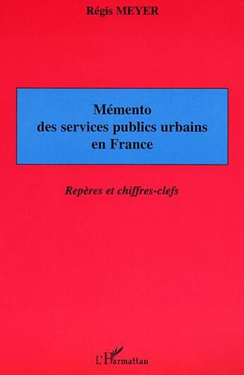 Couverture du livre « Memento des services publics urbains en france - reperes et chiffres-clefs » de Meyer Regis aux éditions L'harmattan