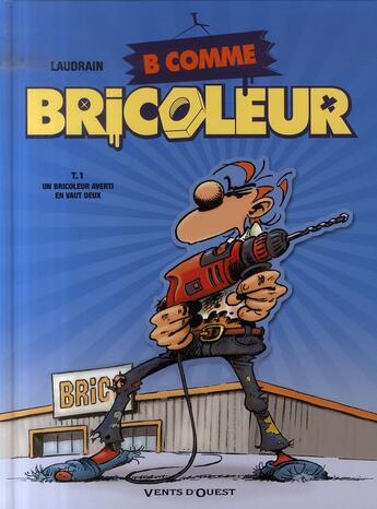 Couverture du livre « B comme bricoleur Tome 1 ; un bricoleur averti en vaut deux » de Laudrain aux éditions Vents D'ouest