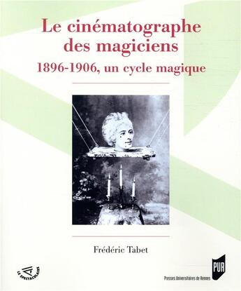 Couverture du livre « Le cinématographe des magiciens ; 1896-1906, un cycle magique » de Frederic Tabet aux éditions Pu De Rennes