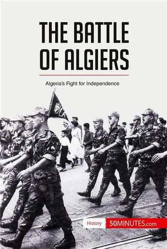 Couverture du livre « The Battle of Algiers : Algeria's Fight for Independence » de 50minutes aux éditions 50minutes.com