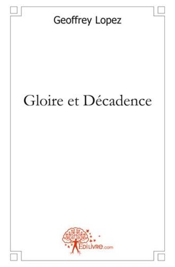 Couverture du livre « Gloire et décadence » de Geoffrey Lopez aux éditions Edilivre