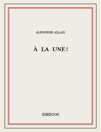 Couverture du livre « À la une! » de Alphonse Allais aux éditions Bibebook