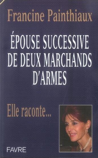 Couverture du livre « Épouse successive de deux marchands d'armes » de Francine Painthiaux aux éditions Favre