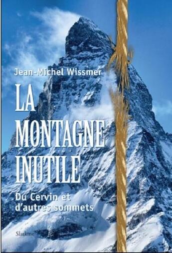 Couverture du livre « La montagne inutile : du Cervin et d'autres sommets » de Jean-Michel Wissmer aux éditions Slatkine