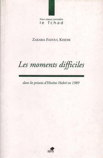 Couverture du livre « Les moments difficiles dans les prisons d'Hissène Habré en 1989 » de Zakaria Fadoul Khidir aux éditions Sepia