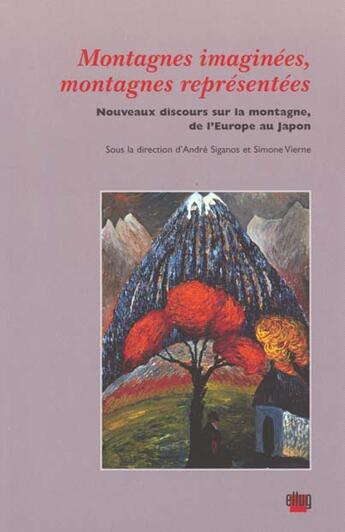 Couverture du livre « Montagnes imaginées, montagnes représentées : nouveaux discours sur la montagne, de l'Europe au Japon » de Simone Vierne et Andre Siganos et Collectif aux éditions Uga Éditions