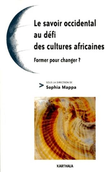 Couverture du livre « Le savoir au defi des cultures africaines ; former pour changer ? » de Sophia Mappa aux éditions Karthala