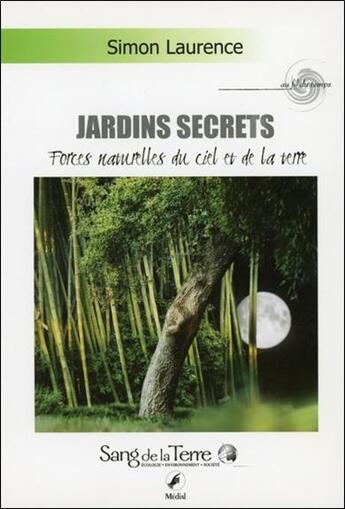 Couverture du livre « Jardins secrets ; forces naturelles du ciel et de la terre » de Simon Laurence aux éditions Sang De La Terre