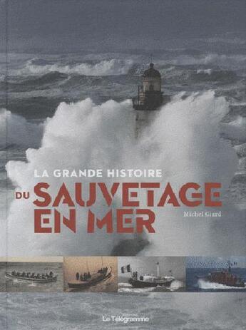 Couverture du livre « La grande histoire du sauvetage en mer » de Michel Giard aux éditions Le Telegramme Editions