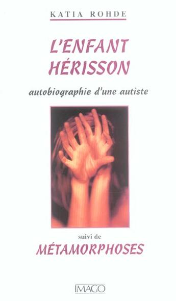 Couverture du livre « Enfant herisson (l'). autobiographie d'une autiste suivi de metamorphose » de Katia Rohde aux éditions Imago