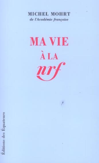 Couverture du livre « Ma vie a la n.r.f » de Michel Mohrt aux éditions Des Equateurs