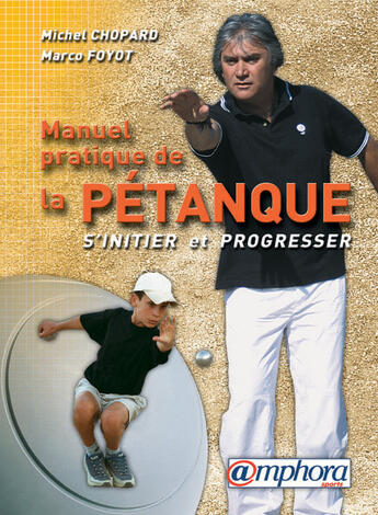 Couverture du livre « Manuel Pratique De La Petanque » de Michel Chopard et Marco Foyot aux éditions Amphora