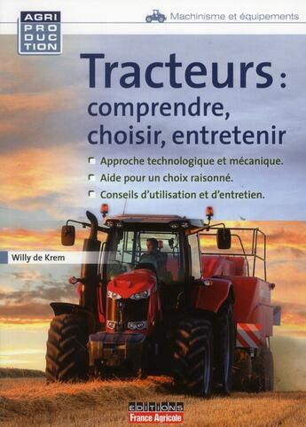 Couverture du livre « Tracteurs ; comprendre, choisir, entretenir » de Willy De Krem aux éditions France Agricole