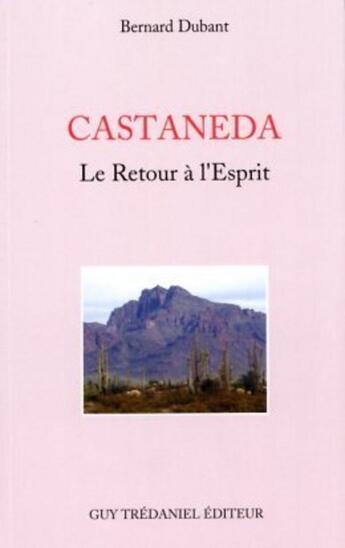 Couverture du livre « Castaneda ; le retour à l'esprit » de Bernard Dubant aux éditions Guy Trédaniel