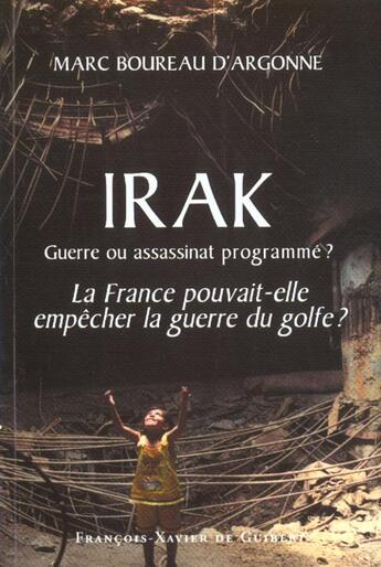 Couverture du livre « Irak, guerre ou assassinat programme ? - la france pouvait-elle empecher la guerre du golfe ? » de Bourreau D'Argonne M aux éditions Francois-xavier De Guibert