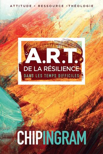 Couverture du livre « L'A.R.T. de la résilience dans les temps difficiles » de Chip Ingram aux éditions Motive Par L'essentiel