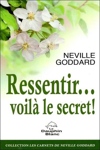 Couverture du livre « Ressentir... voila le secret ! » de Neville Goddard aux éditions Dauphin Blanc